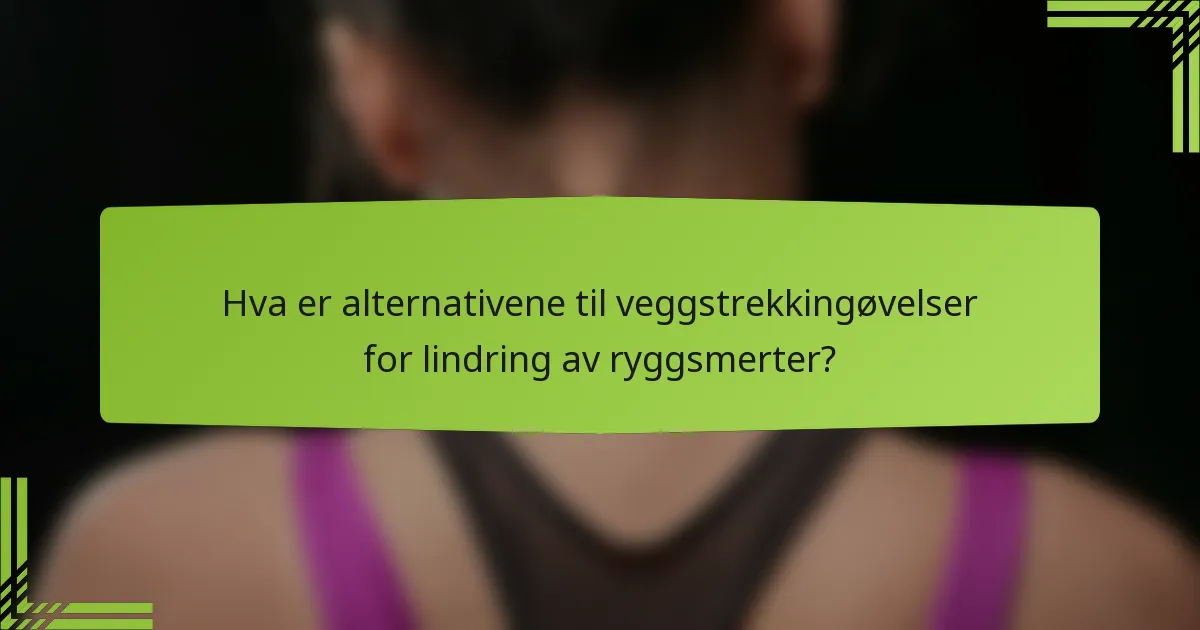Hva er alternativene til veggstrekkingøvelser for lindring av ryggsmerter?