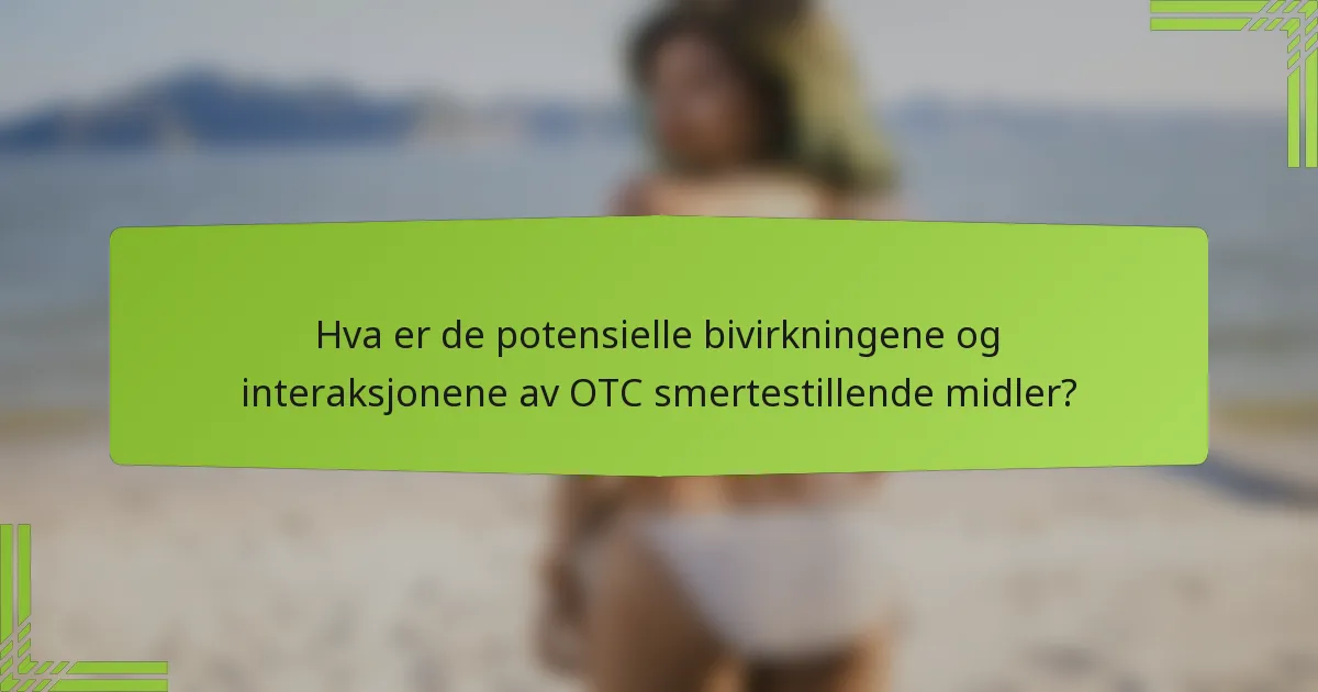 Hva er de potensielle bivirkningene og interaksjonene av OTC smertestillende midler?