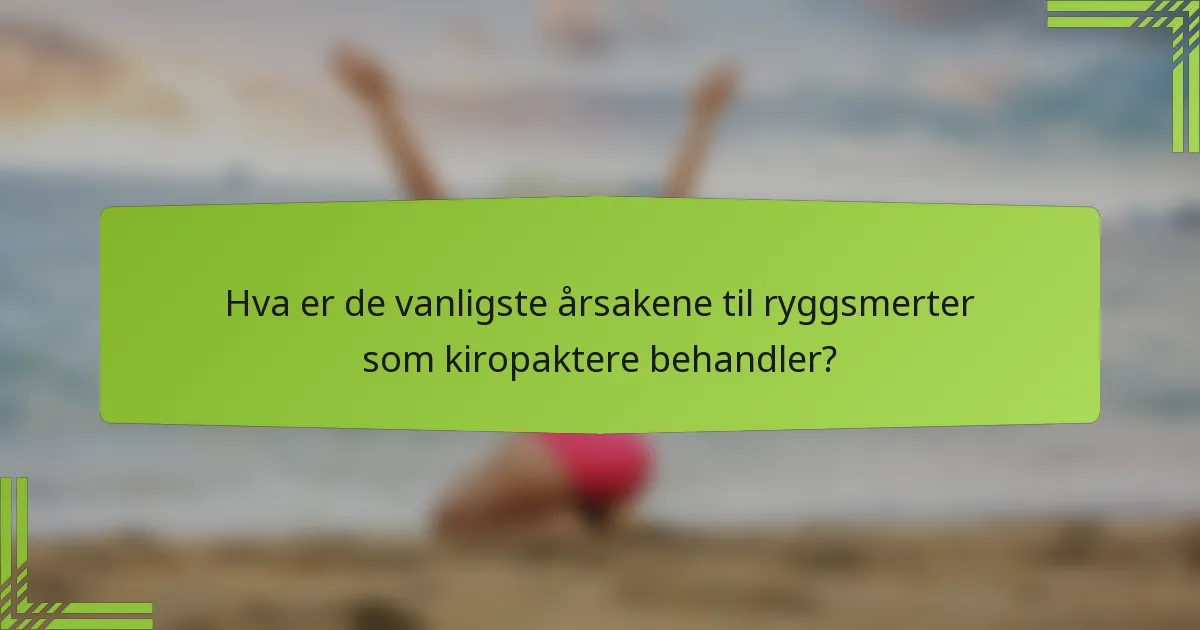 Hva er de vanligste årsakene til ryggsmerter som kiropaktere behandler?