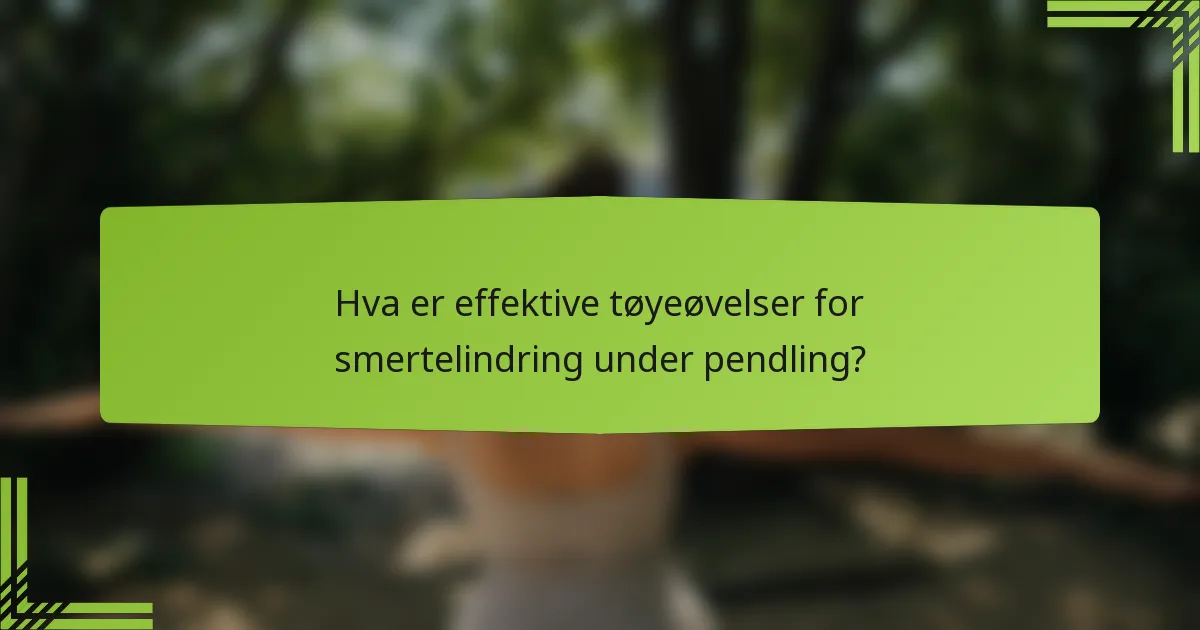 Hva er effektive tøyeøvelser for smertelindring under pendling?
