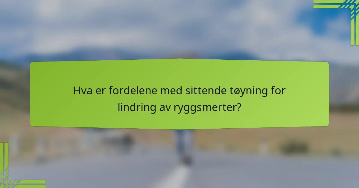 Hva er fordelene med sittende tøyning for lindring av ryggsmerter?