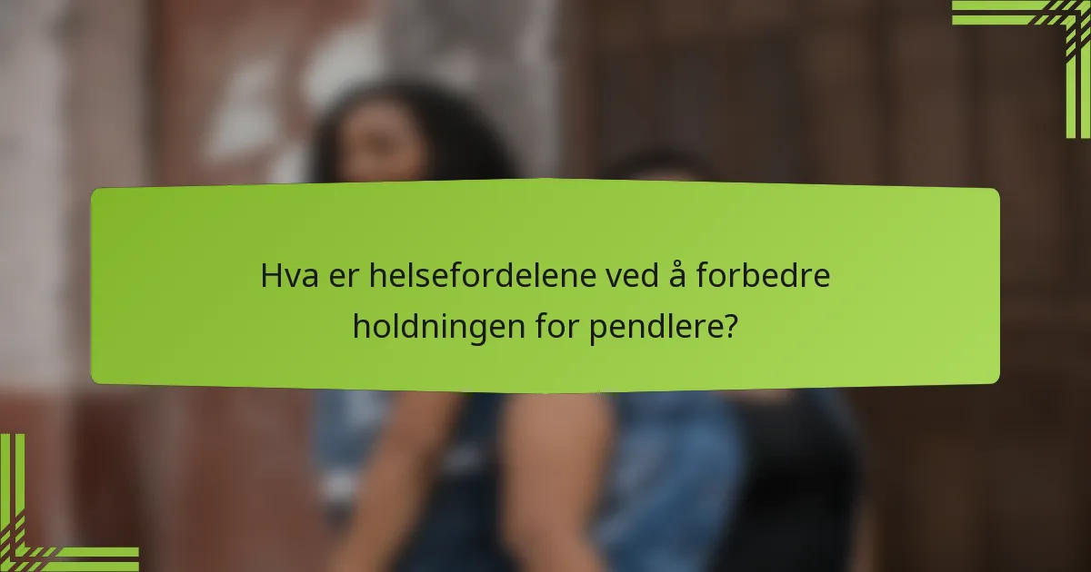 Hva er helsefordelene ved å forbedre holdningen for pendlere?