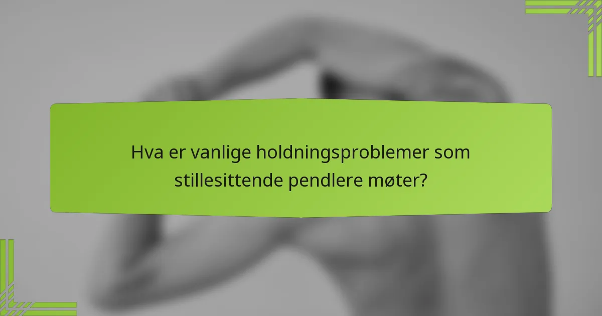 Hva er vanlige holdningsproblemer som stillesittende pendlere møter?