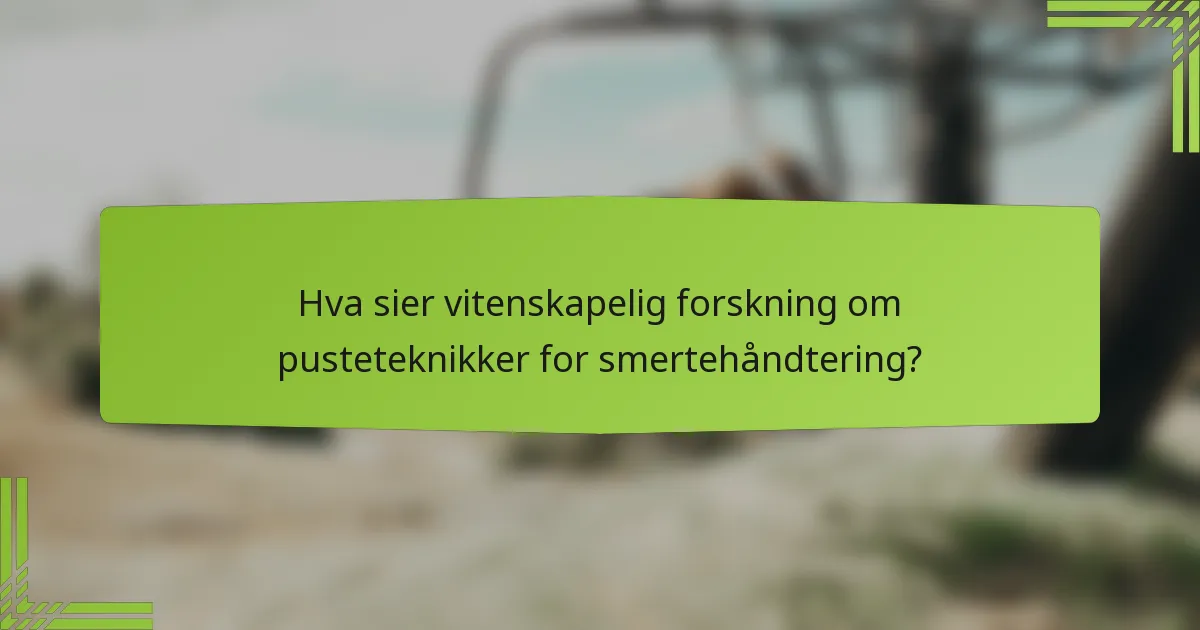 Hva sier vitenskapelig forskning om pusteteknikker for smertehåndtering?