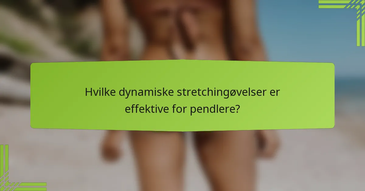 Hvilke dynamiske stretchingøvelser er effektive for pendlere?