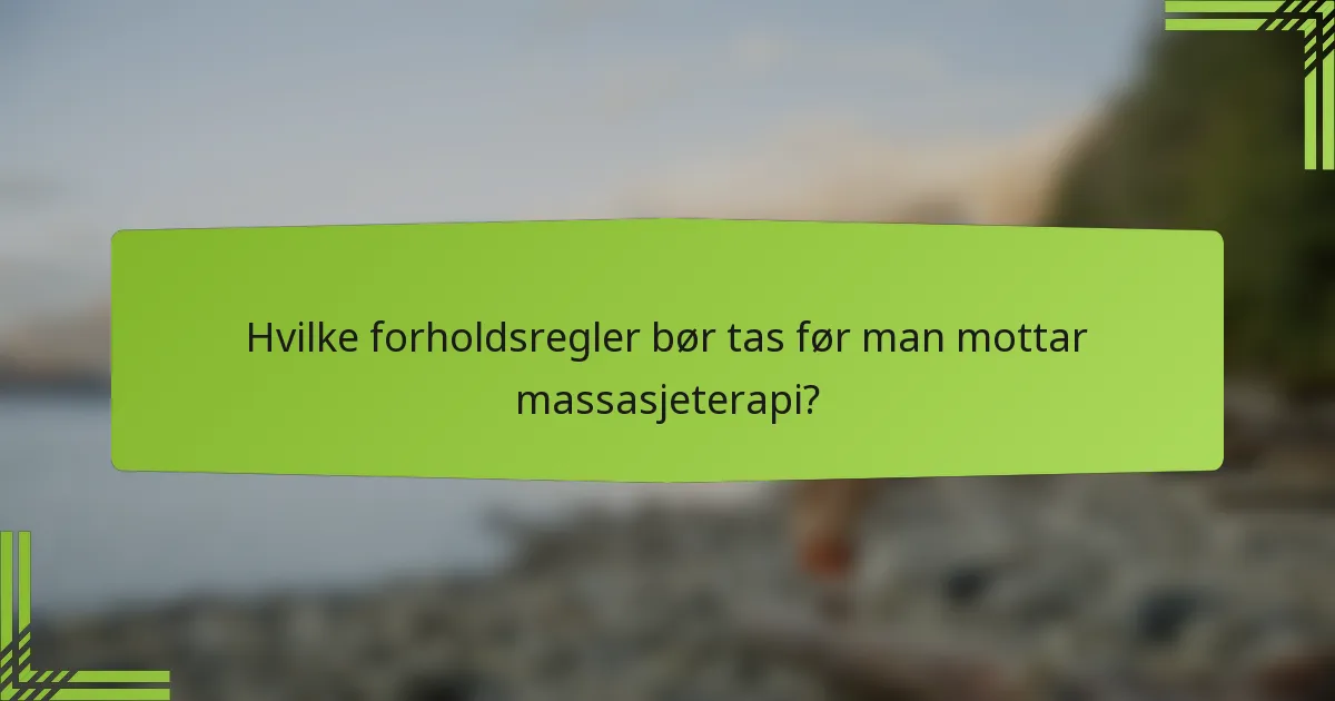 Hvilke forholdsregler bør tas før man mottar massasjeterapi?