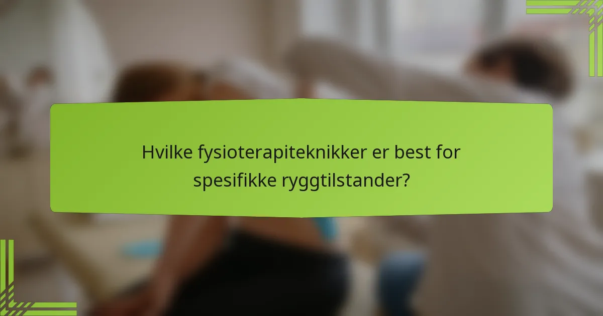 Hvilke fysioterapiteknikker er best for spesifikke ryggtilstander?