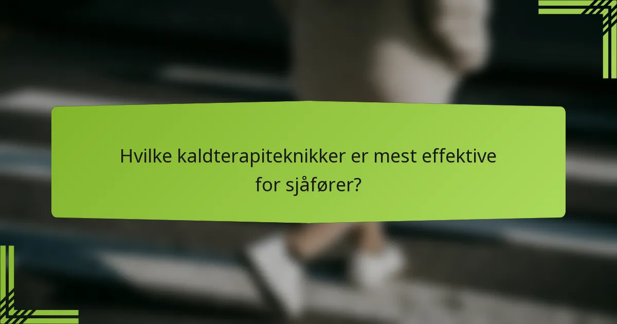 Hvilke kaldterapiteknikker er mest effektive for sjåfører?