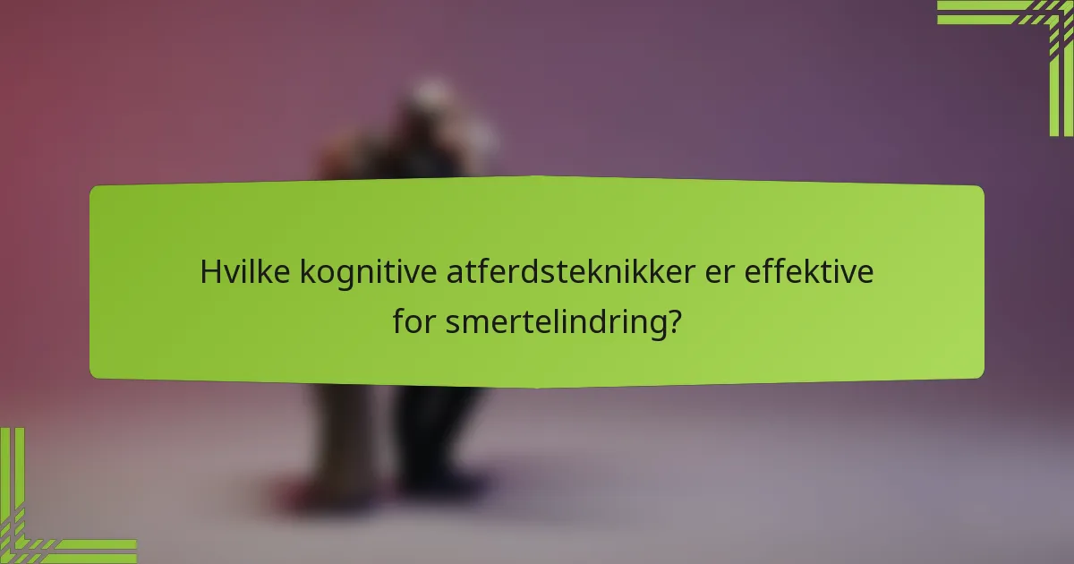 Hvilke kognitive atferdsteknikker er effektive for smertelindring?