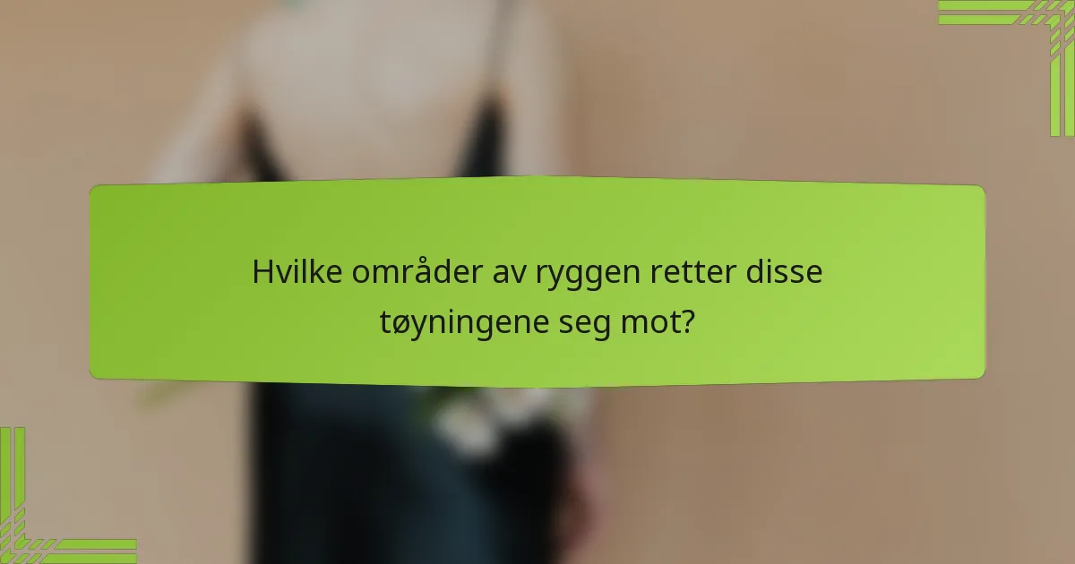 Hvilke områder av ryggen retter disse tøyningene seg mot?