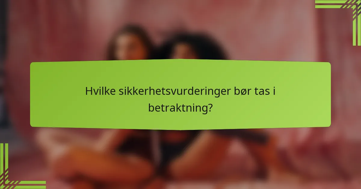 Hvilke sikkerhetsvurderinger bør tas i betraktning?