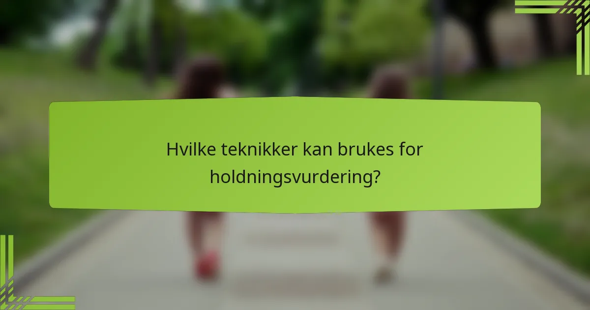 Hvilke teknikker kan brukes for holdningsvurdering?