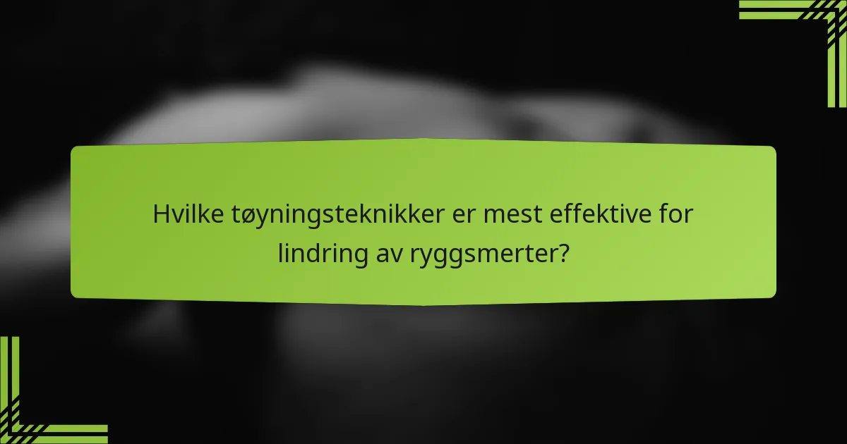 Hvilke tøyningsteknikker er mest effektive for lindring av ryggsmerter?