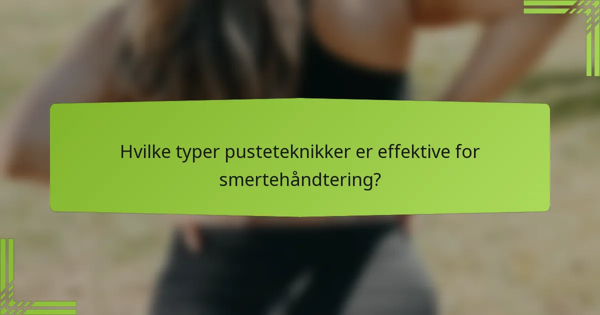 Hvilke typer pusteteknikker er effektive for smertehåndtering?