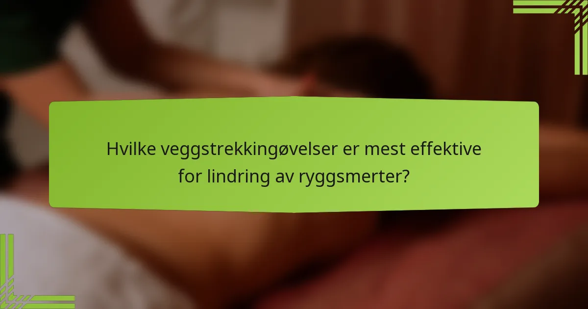 Hvilke veggstrekkingøvelser er mest effektive for lindring av ryggsmerter?