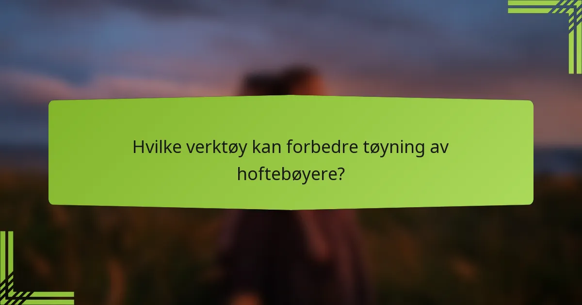 Hvilke verktøy kan forbedre tøyning av hoftebøyere?