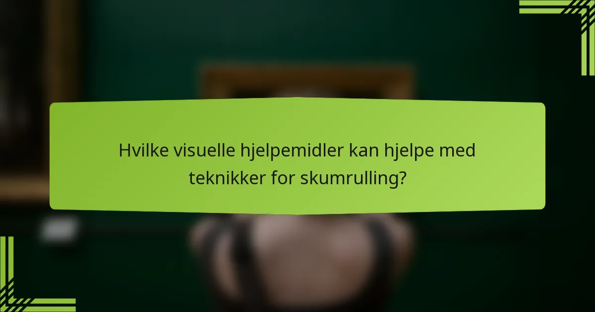 Hvilke visuelle hjelpemidler kan hjelpe med teknikker for skumrulling?