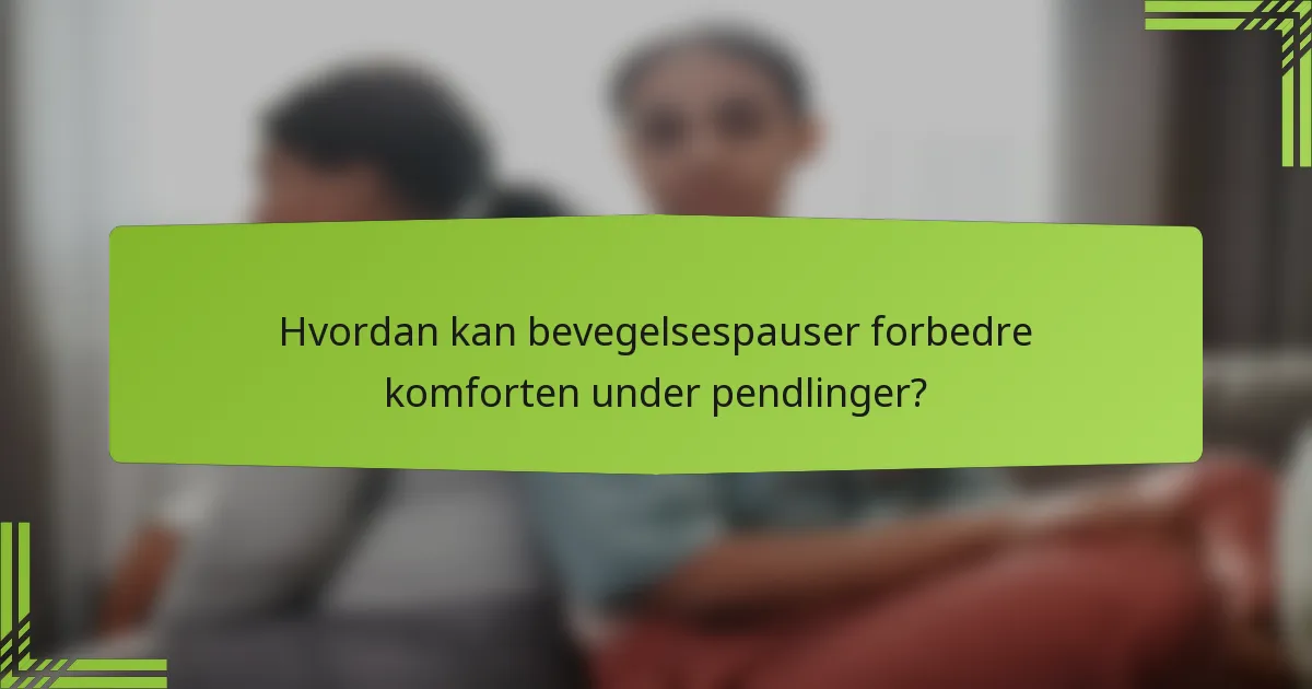 Hvordan kan bevegelsespauser forbedre komforten under pendlinger?