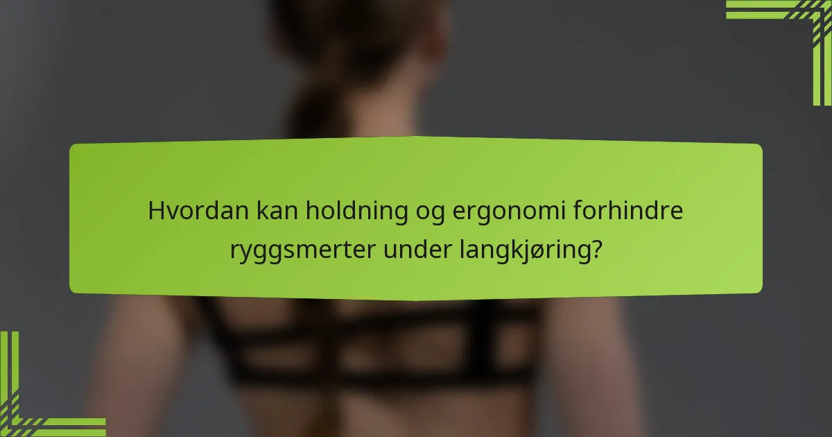 Hvordan kan holdning og ergonomi forhindre ryggsmerter under langkjøring?