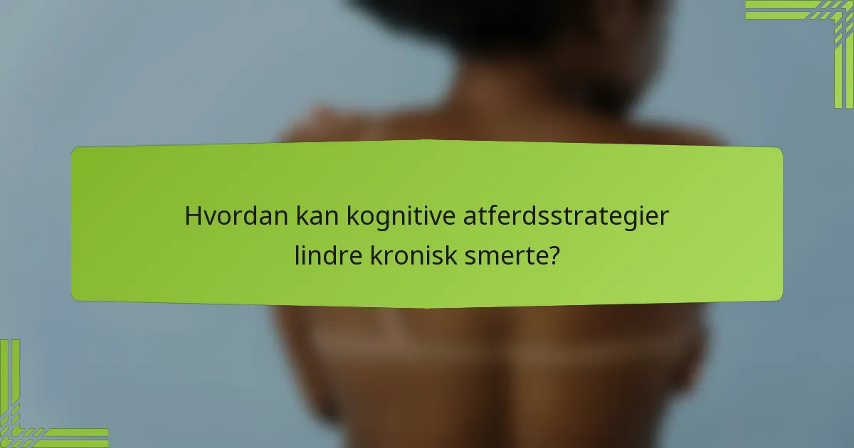 Hvordan kan kognitive atferdsstrategier lindre kronisk smerte?