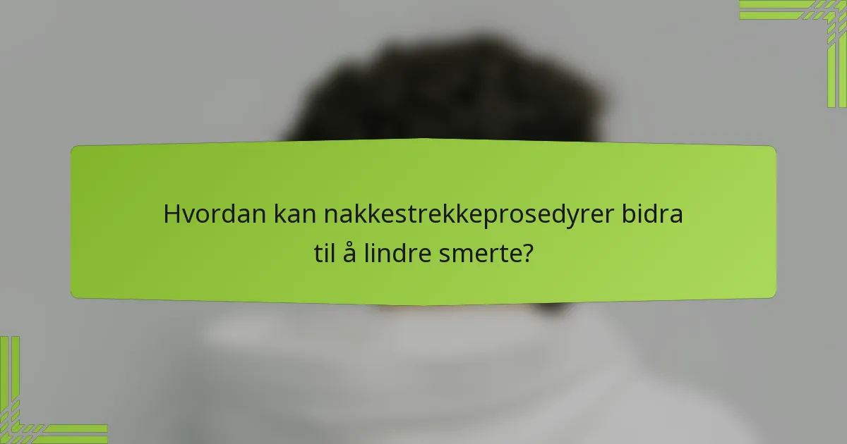 Hvordan kan nakkestrekkeprosedyrer bidra til å lindre smerte?