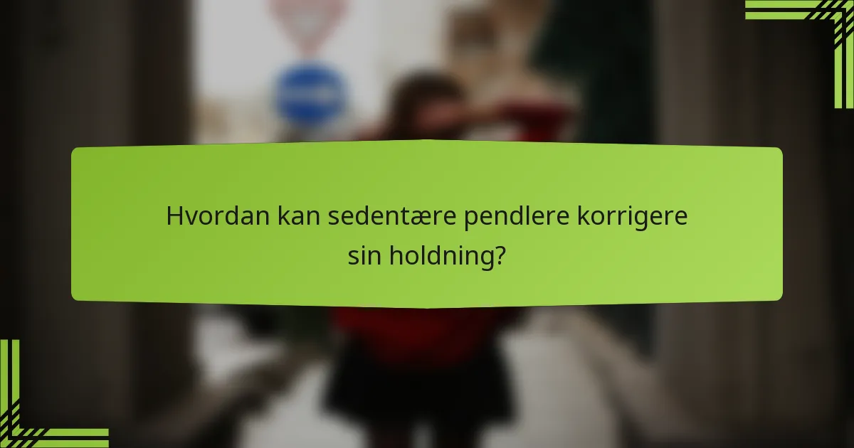 Hvordan kan sedentære pendlere korrigere sin holdning?