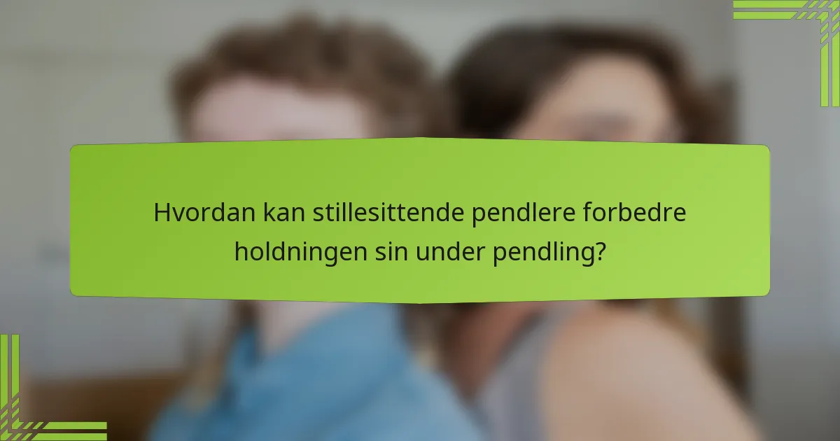 Hvordan kan stillesittende pendlere forbedre holdningen sin under pendling?