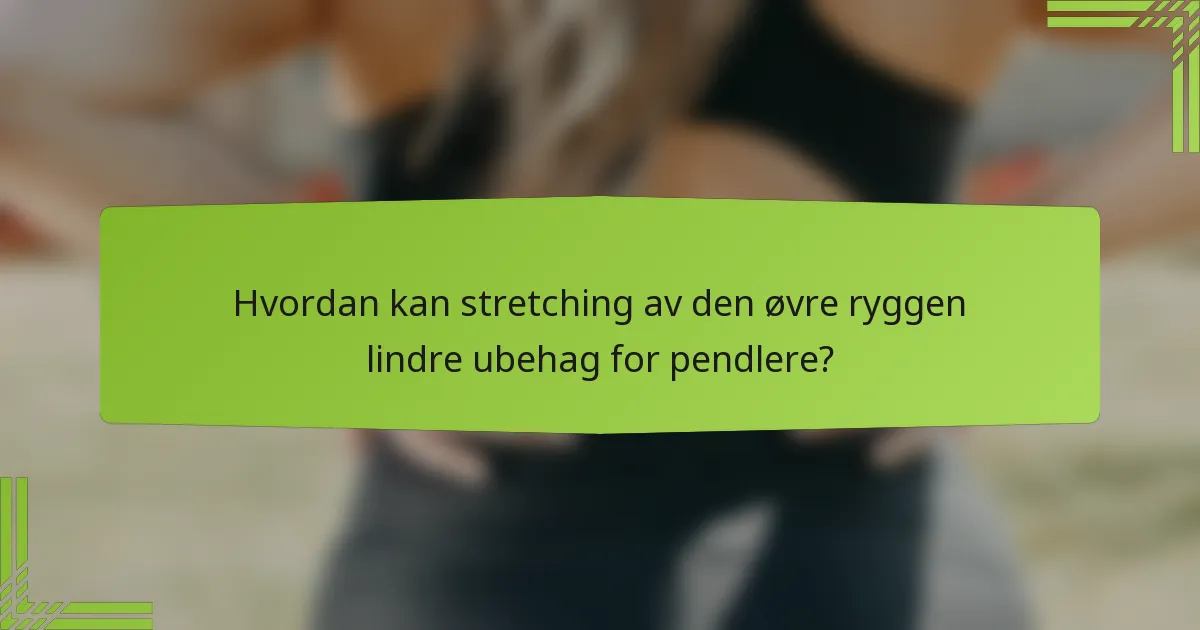 Hvordan kan stretching av den øvre ryggen lindre ubehag for pendlere?