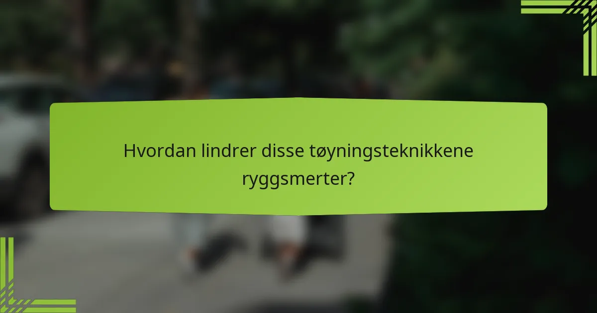 Hvordan lindrer disse tøyningsteknikkene ryggsmerter?