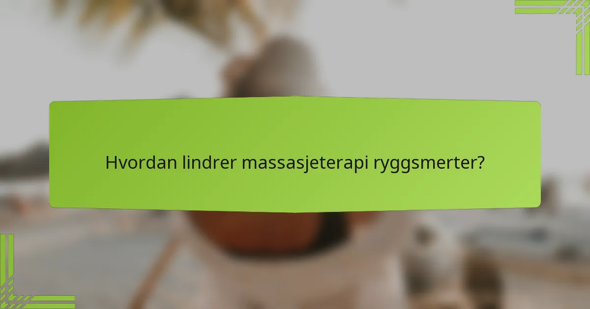 Hvordan lindrer massasjeterapi ryggsmerter?