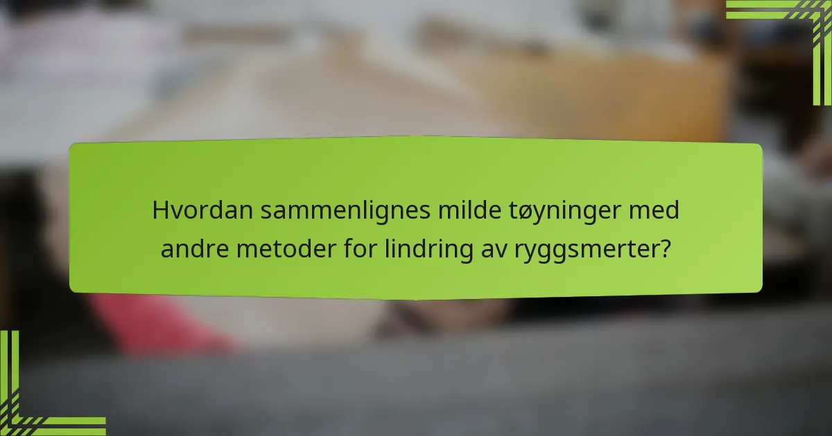 Hvordan sammenlignes milde tøyninger med andre metoder for lindring av ryggsmerter?