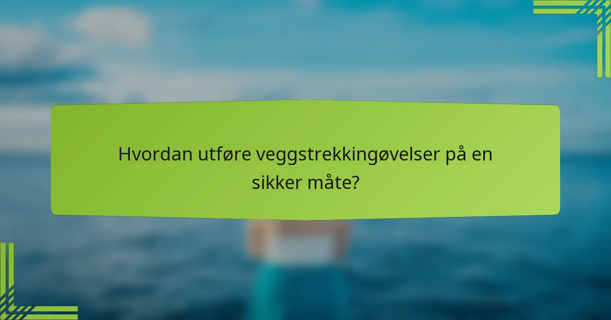 Hvordan utføre veggstrekkingøvelser på en sikker måte?