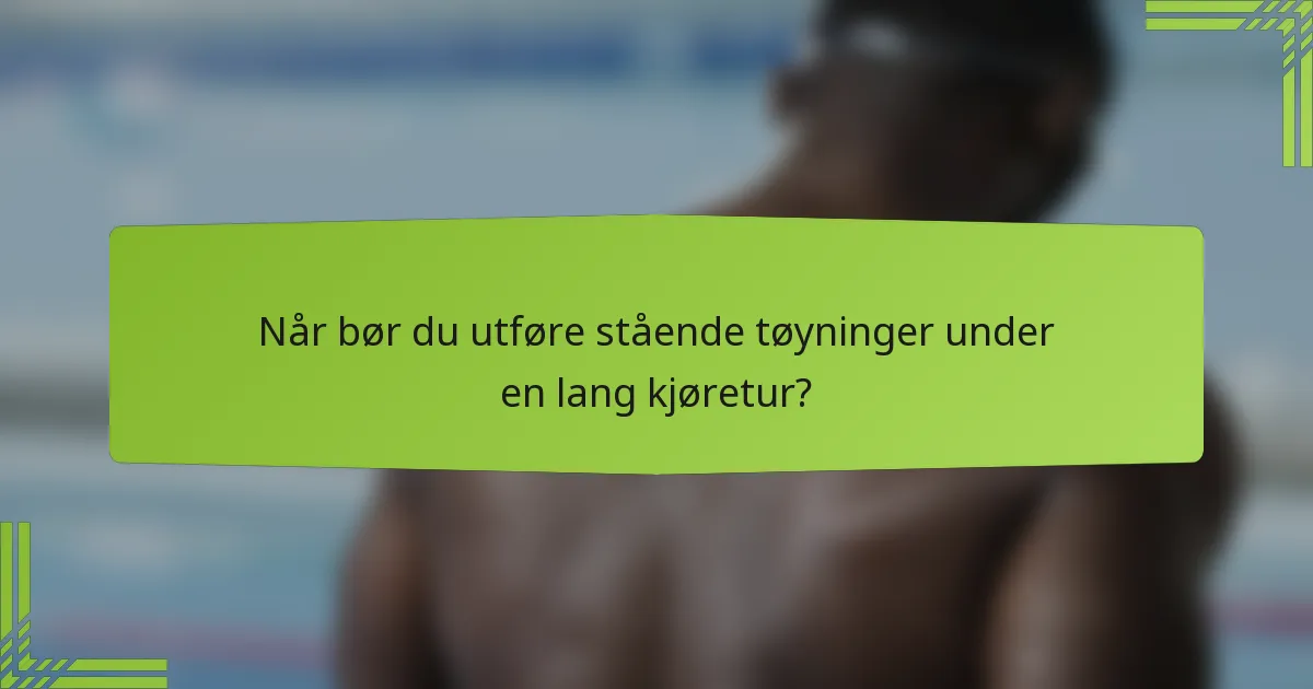 Når bør du utføre stående tøyninger under en lang kjøretur?