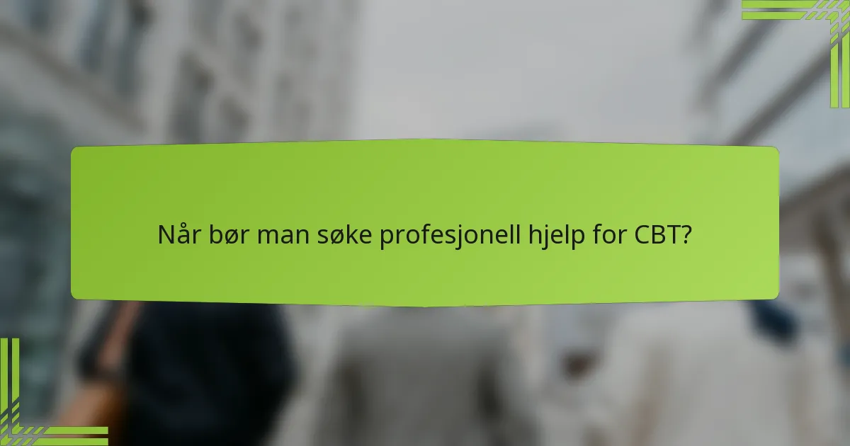 Når bør man søke profesjonell hjelp for CBT?